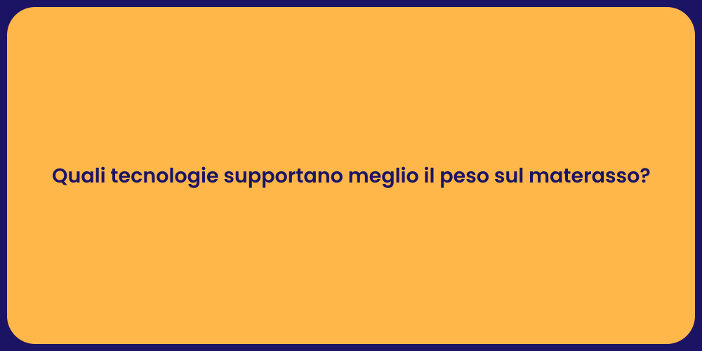 Quali tecnologie supportano meglio il peso sul materasso?