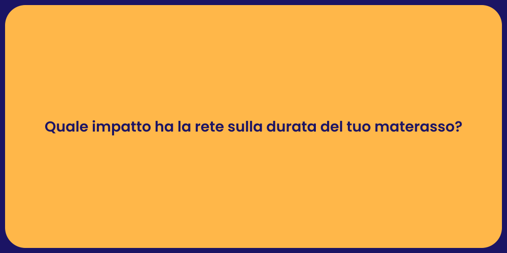 Quale impatto ha la rete sulla durata del tuo materasso?
