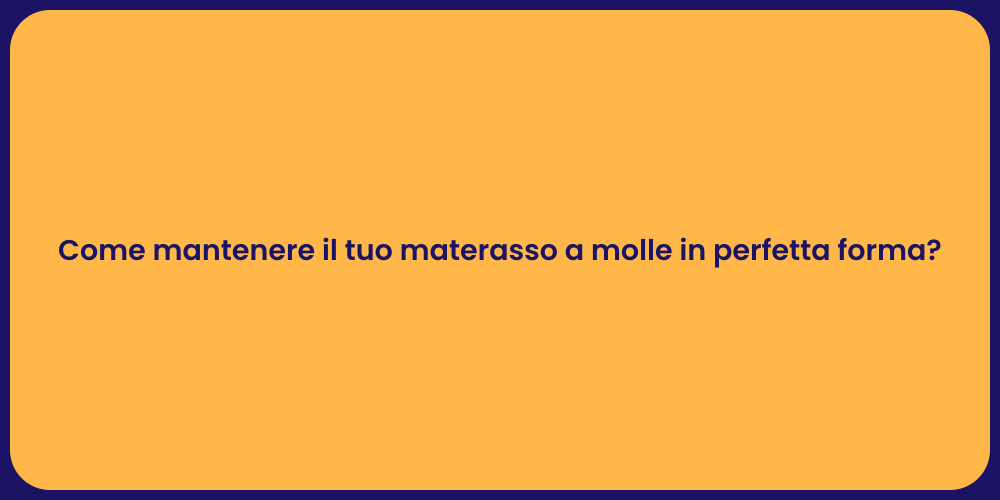 Come mantenere il tuo materasso a molle in perfetta forma?