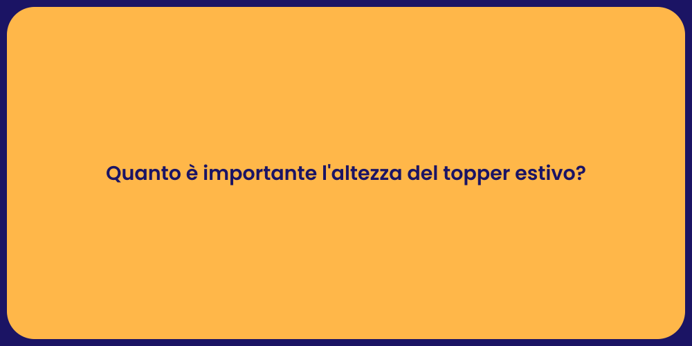 Quanto è importante l'altezza del topper estivo?