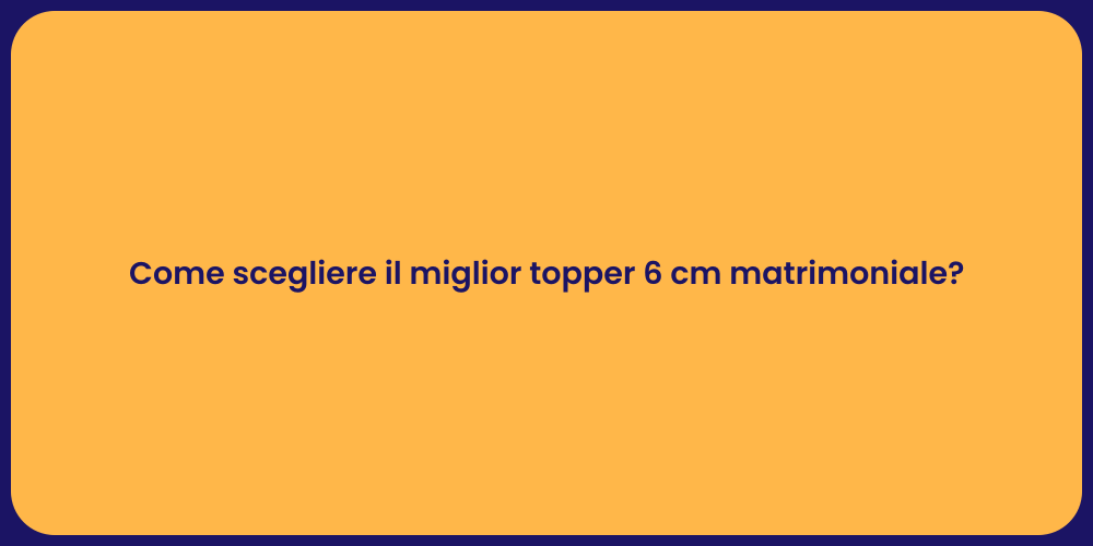Come scegliere il miglior topper 6 cm matrimoniale?