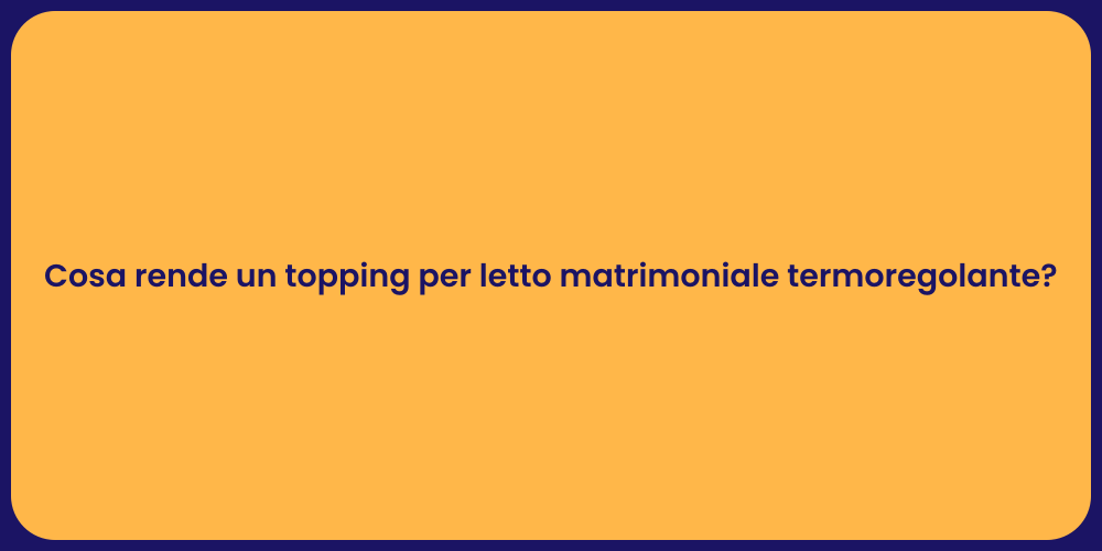 Cosa rende un topping per letto matrimoniale termoregolante?