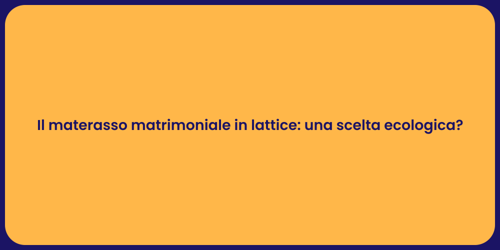 Il materasso matrimoniale in lattice: una scelta ecologica?