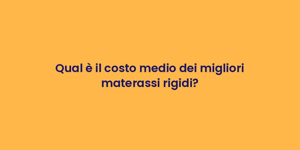 Qual è il costo medio dei migliori materassi rigidi?