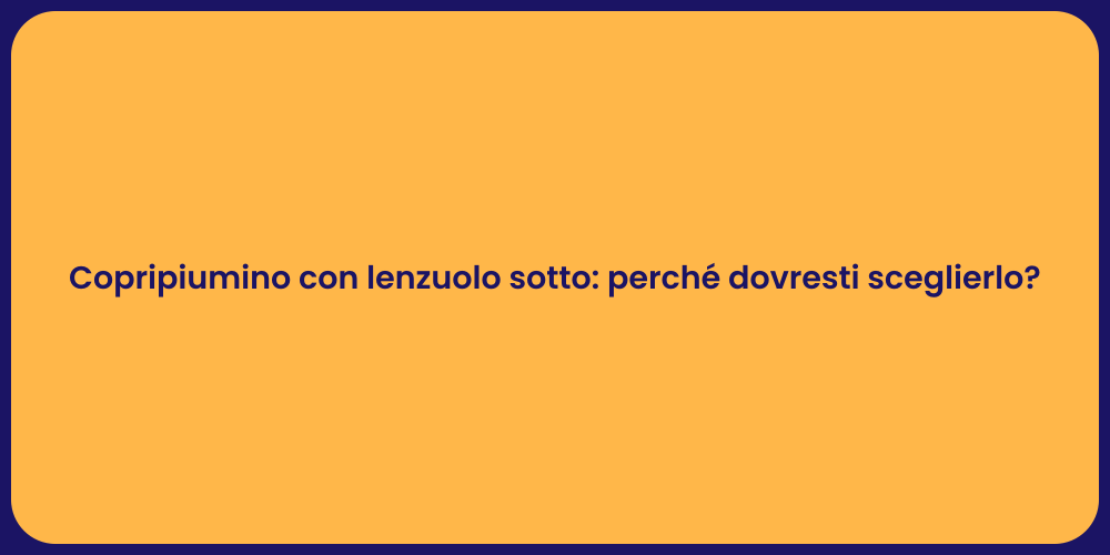 Copripiumino con lenzuolo sotto: perché dovresti sceglierlo?