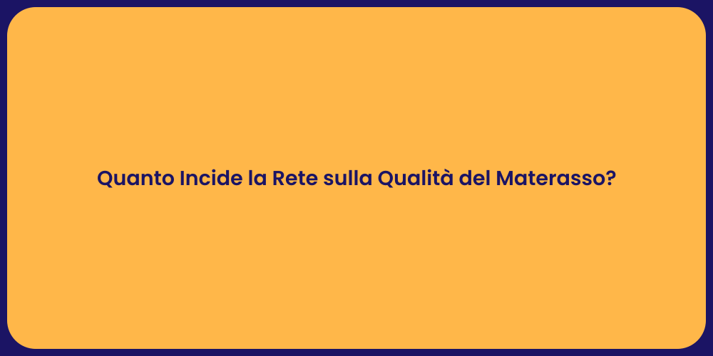 Quanto Incide la Rete sulla Qualità del Materasso?