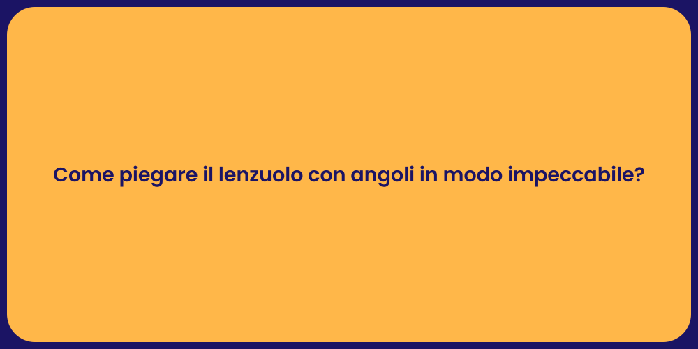 Come piegare il lenzuolo con angoli in modo impeccabile?