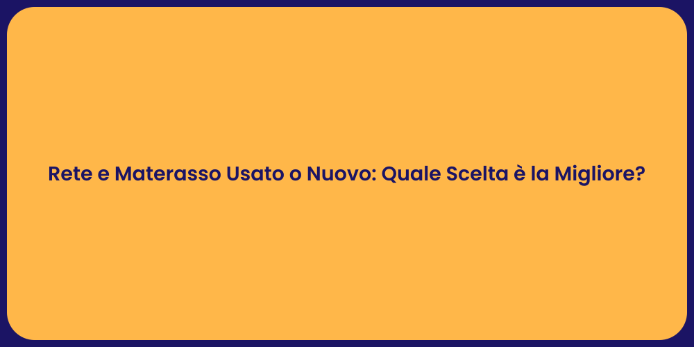 Rete e Materasso Usato o Nuovo: Quale Scelta è la Migliore?