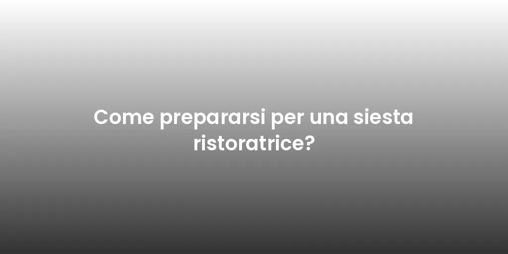 Come prepararsi per una siesta ristoratrice?