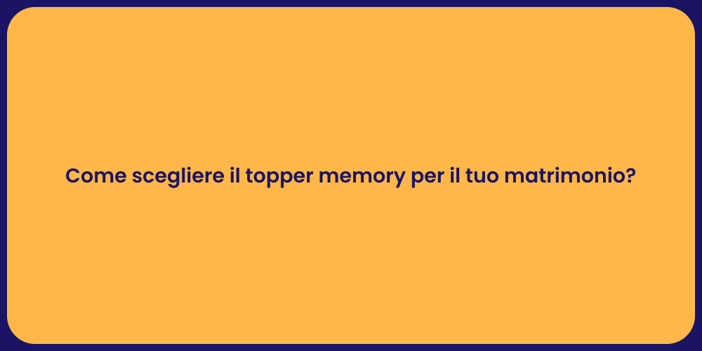 Come scegliere il topper memory per il tuo matrimonio?