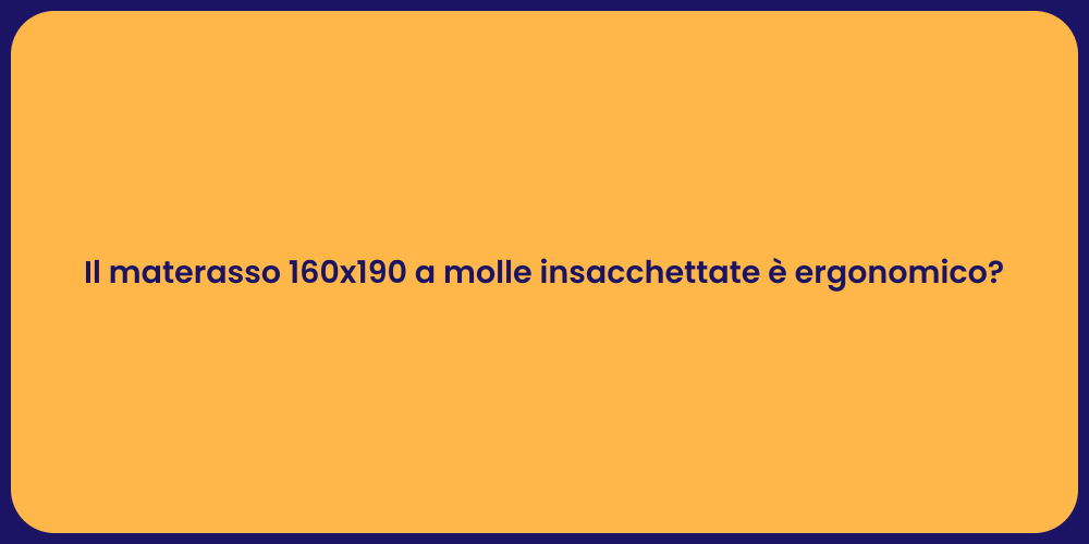 Il materasso 160x190 a molle insacchettate è ergonomico?