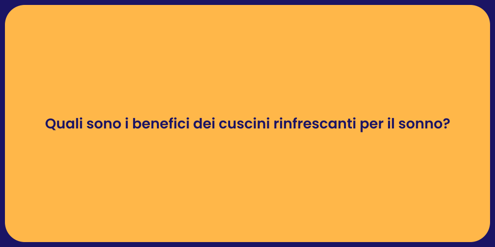 Quali sono i benefici dei cuscini rinfrescanti per il sonno?