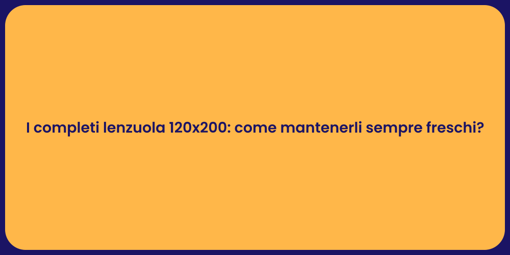 I completi lenzuola 120x200: come mantenerli sempre freschi?