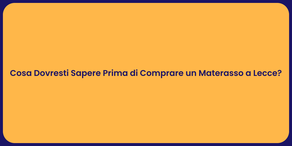 Cosa Dovresti Sapere Prima di Comprare un Materasso a Lecce?