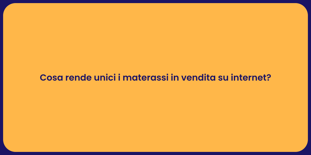 Cosa rende unici i materassi in vendita su internet?