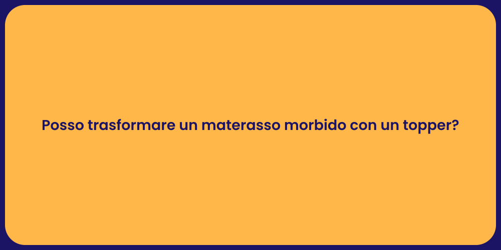 Posso trasformare un materasso morbido con un topper?