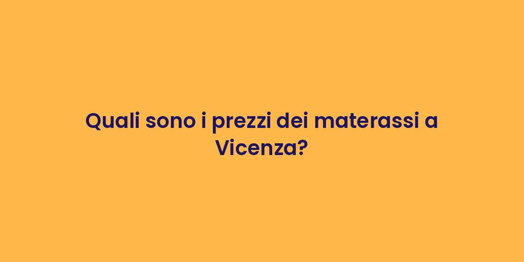 Quali sono i prezzi dei materassi a Vicenza?