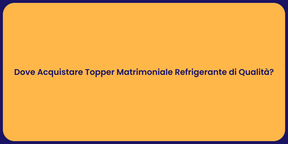Dove Acquistare Topper Matrimoniale Refrigerante di Qualità?