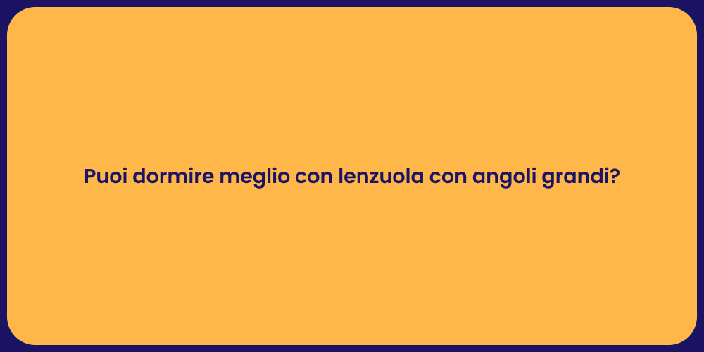 Puoi dormire meglio con lenzuola con angoli grandi?