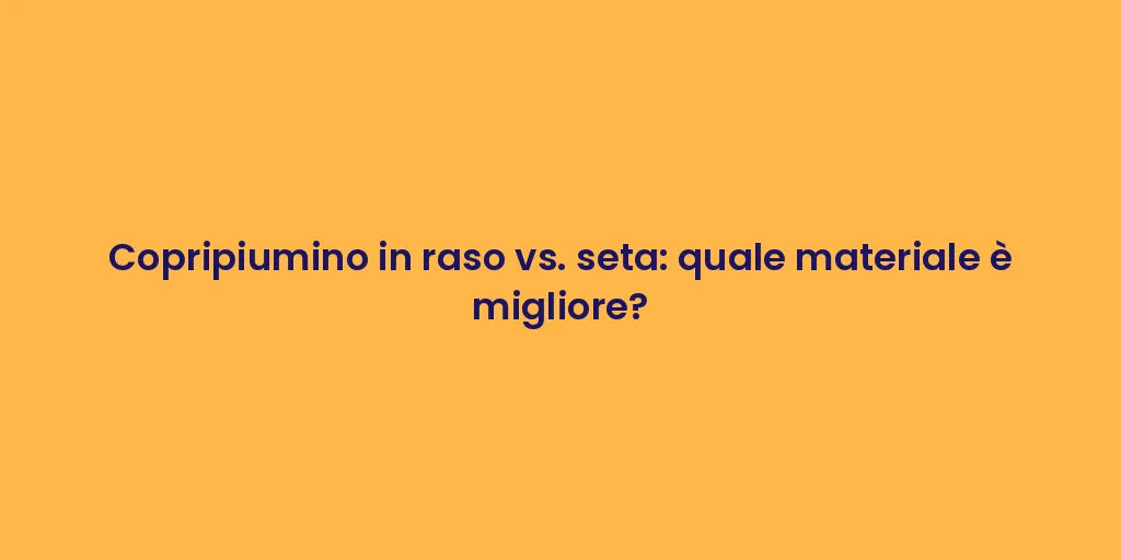 Copripiumino in raso vs. seta: quale materiale è migliore?