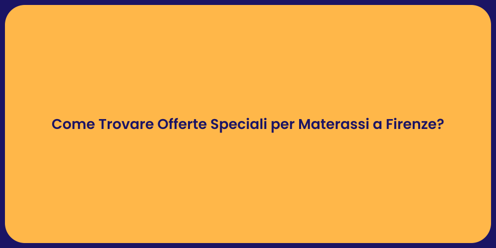 Come Trovare Offerte Speciali per Materassi a Firenze?