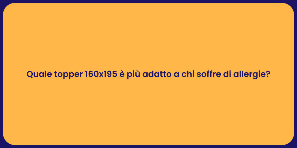 Quale topper 160x195 è più adatto a chi soffre di allergie?