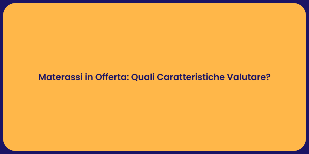 Materassi in Offerta: Quali Caratteristiche Valutare?