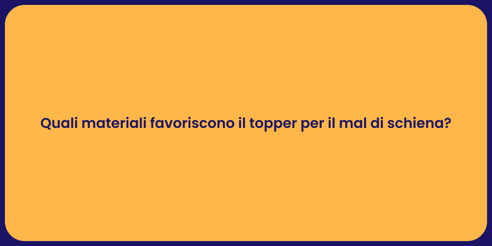 Quali materiali favoriscono il topper per il mal di schiena?
