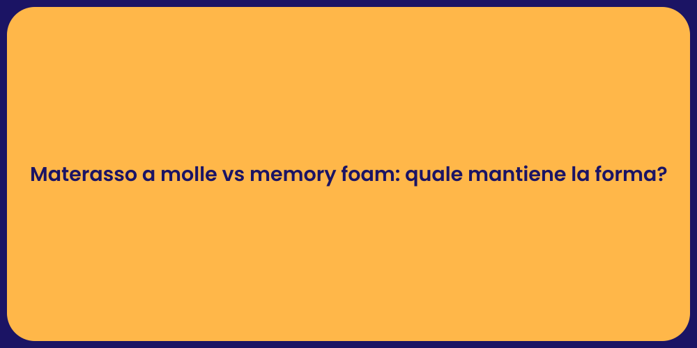 Materasso a molle vs memory foam: quale mantiene la forma?