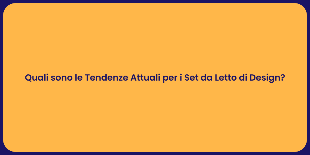 Quali sono le Tendenze Attuali per i Set da Letto di Design?