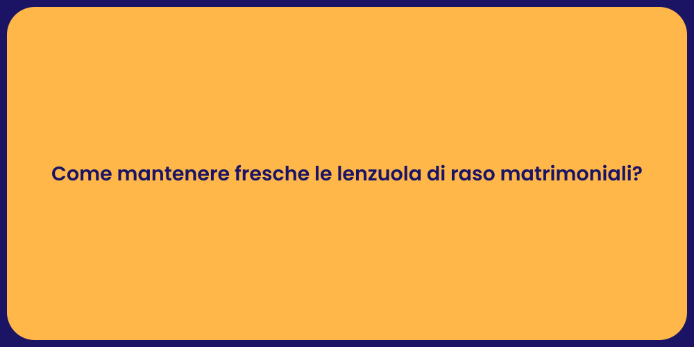 Come mantenere fresche le lenzuola di raso matrimoniali?