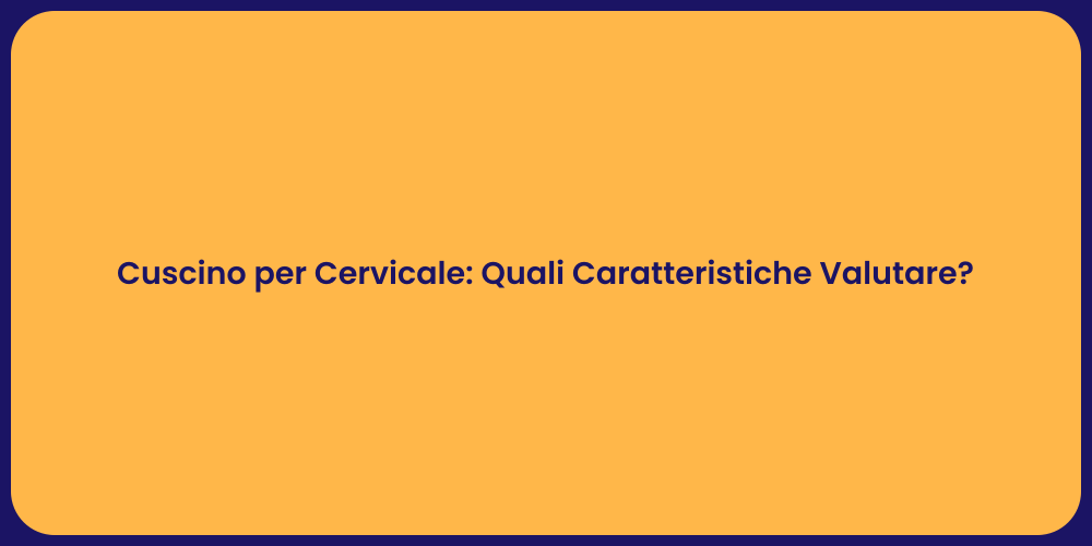 Cuscino per Cervicale: Quali Caratteristiche Valutare?