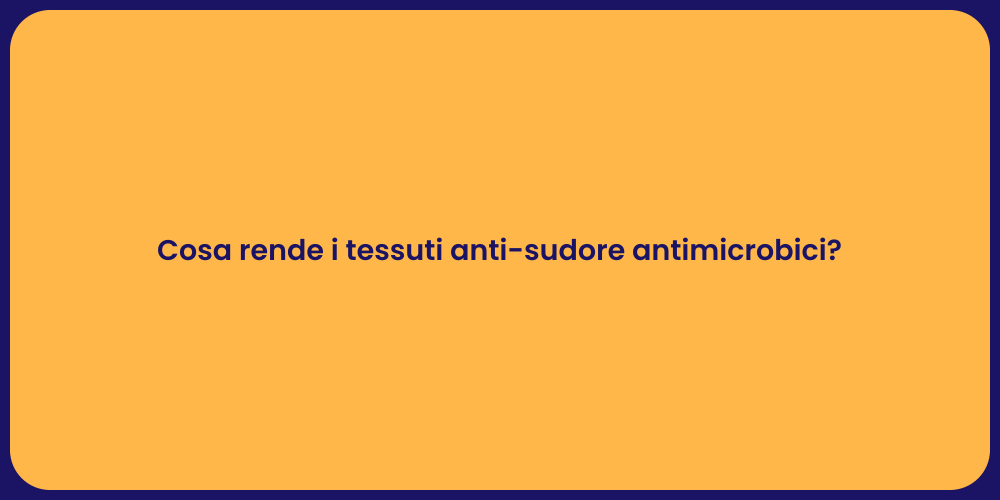 Cosa rende i tessuti anti-sudore antimicrobici?