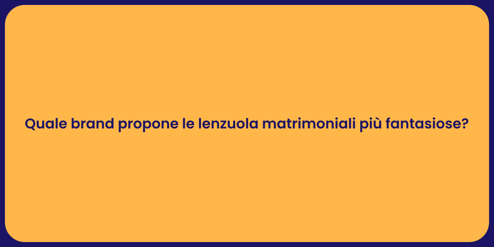 Quale brand propone le lenzuola matrimoniali più fantasiose?