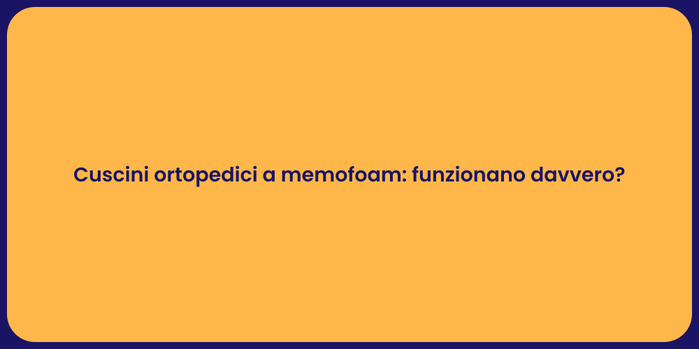 Cuscini ortopedici a memofoam: funzionano davvero?
