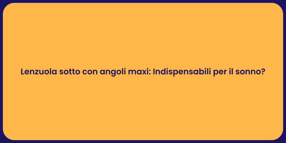 Lenzuola sotto con angoli maxi: Indispensabili per il sonno?