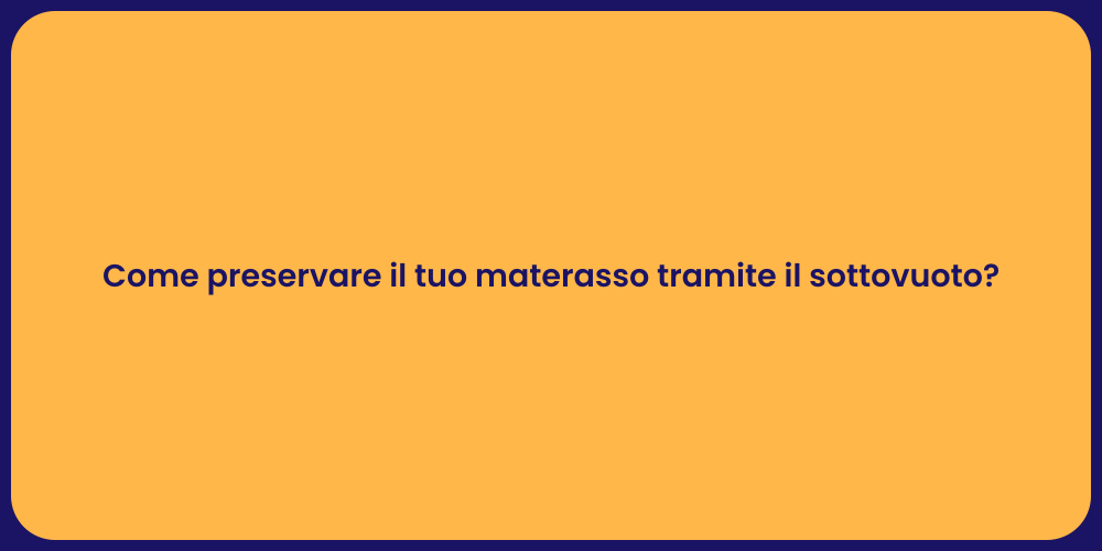 Come preservare il tuo materasso tramite il sottovuoto?