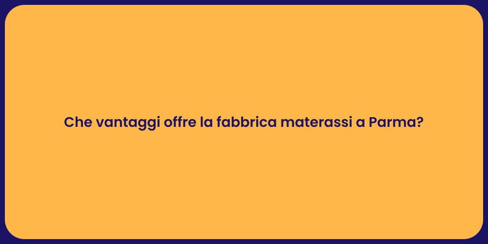 Che vantaggi offre la fabbrica materassi a Parma?
