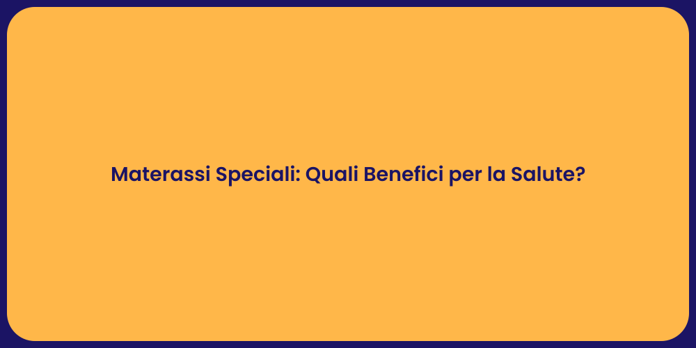 Materassi Speciali: Quali Benefici per la Salute?