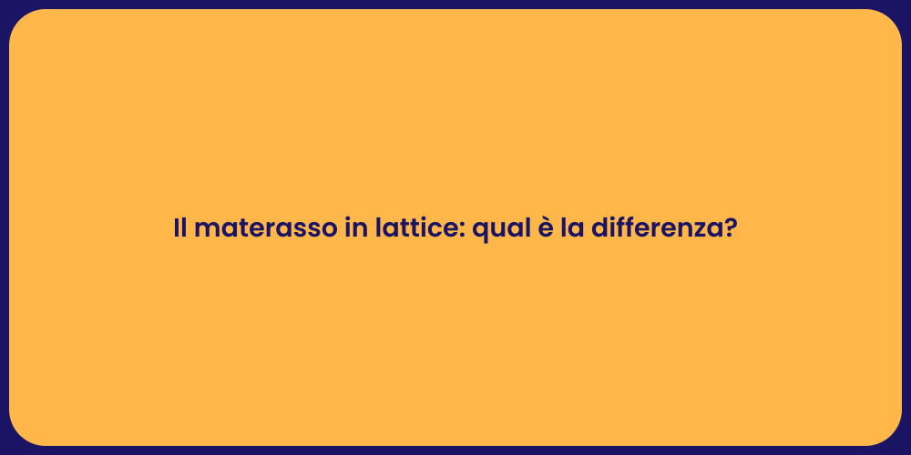 Il materasso in lattice: qual è la differenza?
