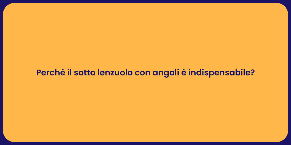Perché il sotto lenzuolo con angoli è indispensabile?
