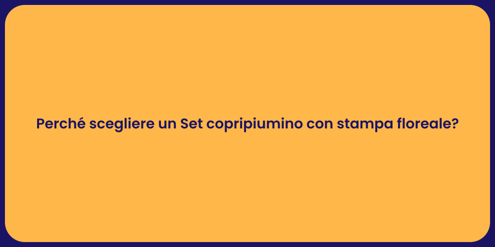 Perché scegliere un Set copripiumino con stampa floreale?