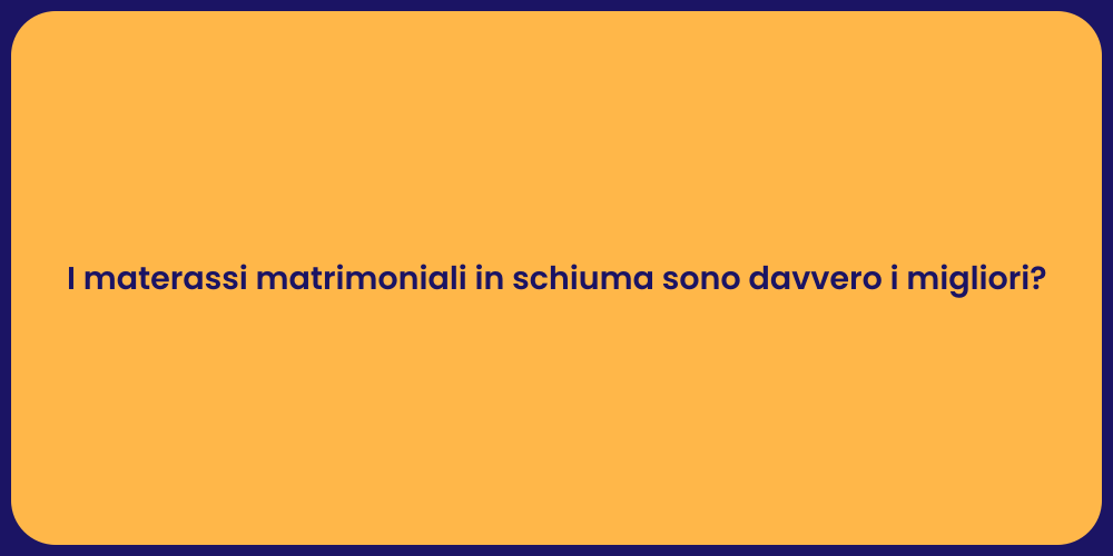 I materassi matrimoniali in schiuma sono davvero i migliori?