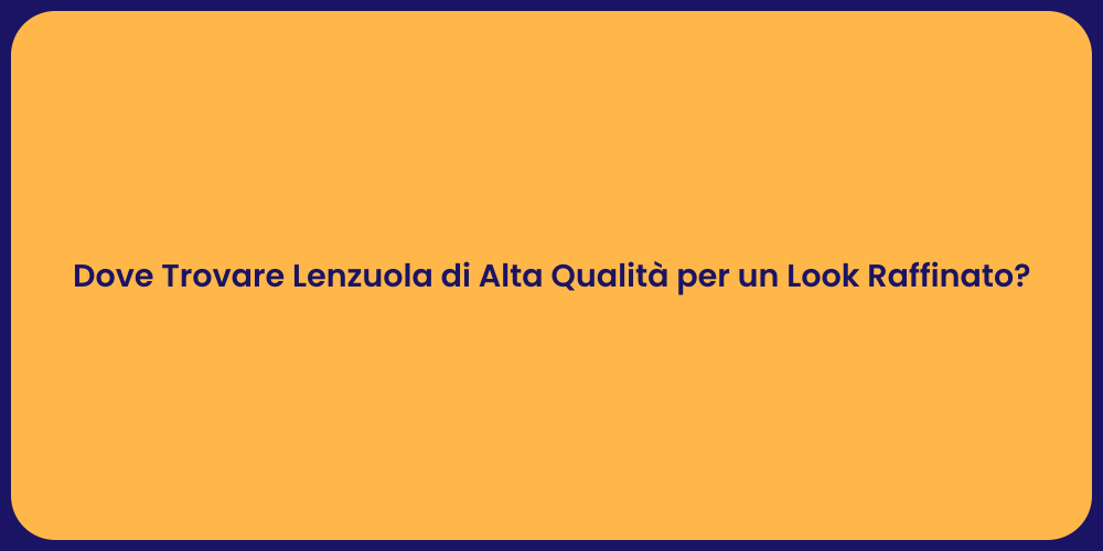 Dove Trovare Lenzuola di Alta Qualità per un Look Raffinato?