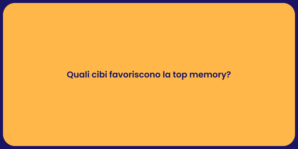 Quali cibi favoriscono la top memory?