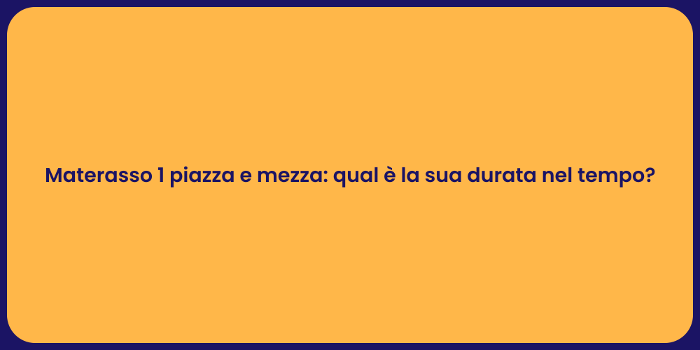 Materasso 1 piazza e mezza: qual è la sua durata nel tempo?