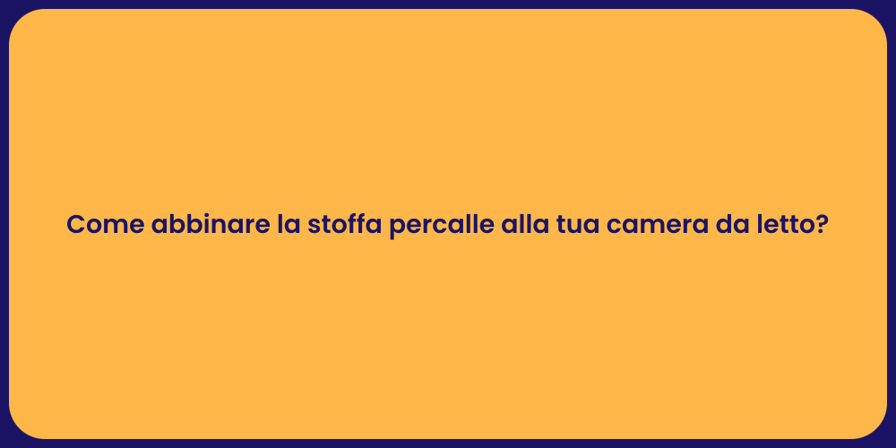Come abbinare la stoffa percalle alla tua camera da letto?