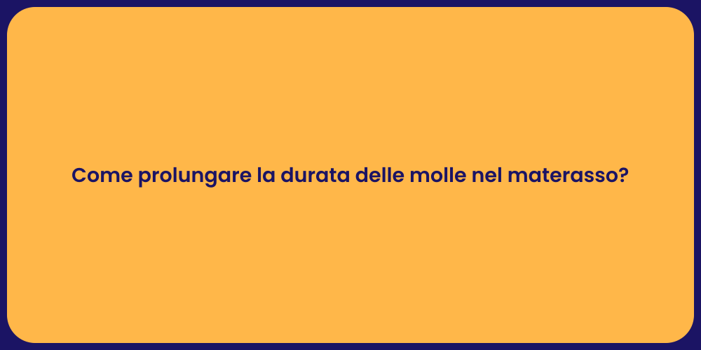 Come prolungare la durata delle molle nel materasso?