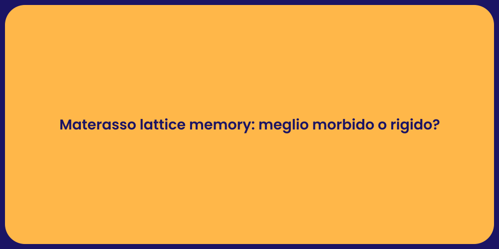 Materasso lattice memory: meglio morbido o rigido?