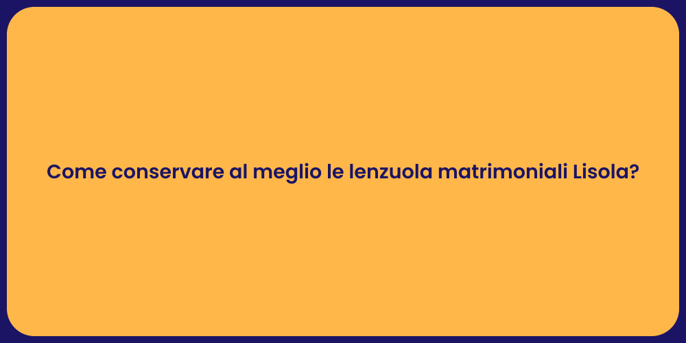 Come conservare al meglio le lenzuola matrimoniali Lisola?